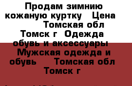 Продам зимнию кожаную куртку › Цена ­ 7 000 - Томская обл., Томск г. Одежда, обувь и аксессуары » Мужская одежда и обувь   . Томская обл.,Томск г.